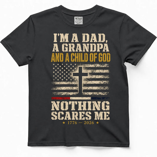 I'm A Dad, A Grandpa And A Child Of God — Nothing Scares Me Shirt