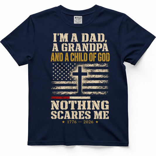 I'm A Dad, A Grandpa And A Child Of God — Nothing Scares Me Shirt