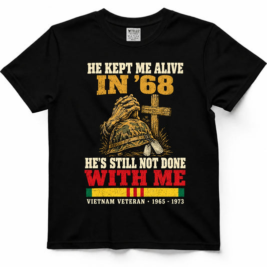 He Kept Me Alive In 68 He's Still Not Done With Me Shirt