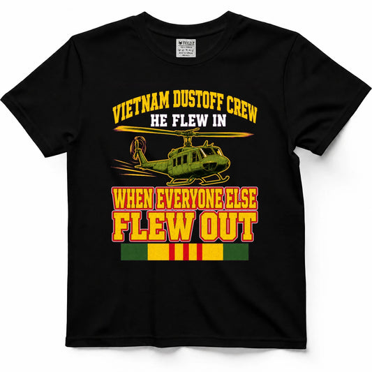 Vietnam Dustoff Crew He Flew In When Everyone Else Flew Out T-Shirt