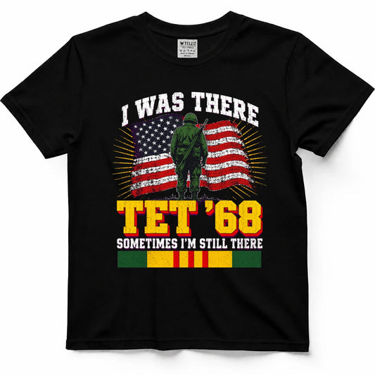 I Was There Tet '68 Sometimes I'm Still There T-Shirt