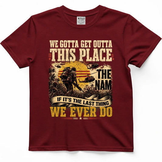 WE GOTTA GET OUTTA THIS PLACE SHIRT